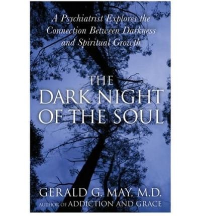 [ THE DARK NIGHT OF THE SOUL: A PSYCHIATRIST EXPLORES THE CONNECTION BETWEEN DARKNESS AND SPIRITUAL GROWTH ] By May, Gerald G. ( Author) 2005 [ Paperback ]
