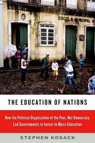 enlarge The Education of Nations: How the Political Organization of the Poor, Not Democracy, Led Governments to Invest in Mass Education