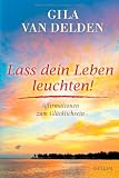 Lass dein Leben leuchten!: Affirmationen zum Gl&uuml;cklichsein - Gila  van Delden