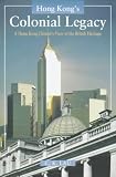 Hong Kong s Colonial Legacy: A Hong Kong Chinese s View of the British Heritage