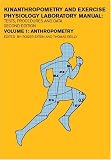 Kinanthropometry and Exercise Physiology Laboratory Manual for Students, Volume One: Anthropometry: Tests, Procedures and Data: Anthropometry Vol 1