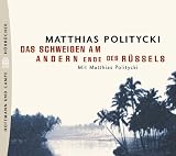 Das Schweigen am andern Ende des R&uuml;ssels, 3 Audio-CDs - Matthias Politycki