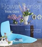 Tricia Guild Flower Sense: The Art of Decorating with Bouquets, Flowers, and Floral Designs [Hardcover]