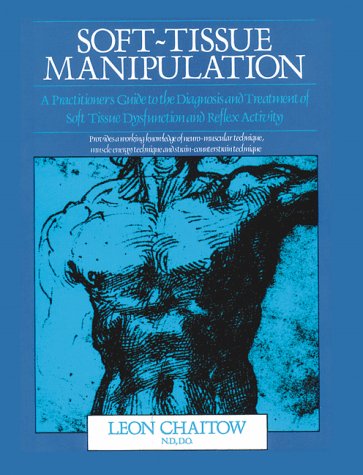 Soft-Tissue Manipulation: A Practitioner s Guide to the Diagnosis and Treatment of Soft-Tissue Dysfunction and Reflex Activity