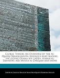 Global Terror: An Overview of the Al-Qaeda Organization, Ideology and Leaders, Including Osama bin Laden, Ayman al-Zawahiri, Abu Musab al-Zarqawi and More
