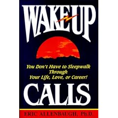 Wake-Up Calls: You Don't Have to Sleepwalk Through Your Life, Love or Career