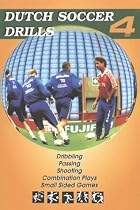 Dutch Soccer Drills: v. 4: Dribbling, Passing, Shooting, Combination Play and Small Sided Games