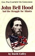 John Bell Hood And the Struggle for Atlanta (Civil War Campaigns and Commanders Series)