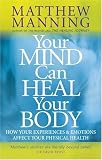 Your Mind Can Heal Your Body: How Your Experiences and Emotions Affect Your Physical Health