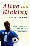  : Alive and Kicking: When Soccer Moms Take the Field and Change Their Lives Forever