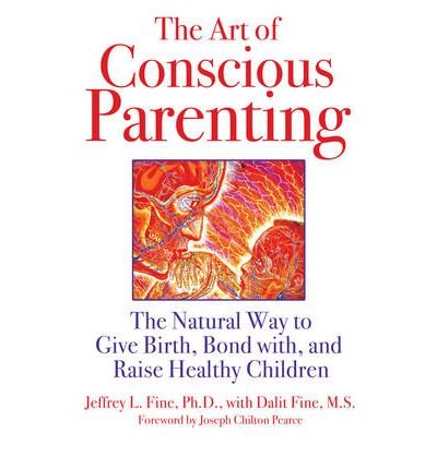 The Art of Conscious Parenting: The Natural Way to Give Birth, Bond with, and Raise Healthy Children (Paperback) - Common