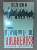 At war with the Bolsheviks : the allied intervention into Russia, 1917-20