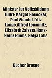 Minister F R Volksbildung (Ddr): Margot Honecker, Paul Wandel, Fritz Lange, Alfred Lemmnitz, Elisabeth Zaisser, Hans-Heinz Emons, Helga Labs-