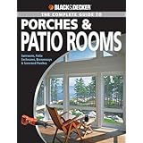 Black and Decker The Complete Guide to Porches and Patio Rooms: Sunrooms, Patio Enclosures, Breezeways and Screened Porches (Black and Decker Complete Guide)