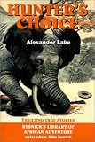 Hunters Choice: Thrilling True Stories (Resnicks Library of African Adventure)