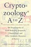 Cryptozoology A To Z : The Encyclopedia Of Loch Monsters Sasquatch Chupacabras And Other Authentic M