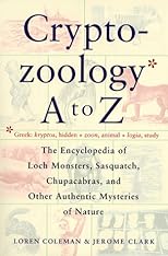 Cryptozoology A To Z : The Encyclopedia Of Loch Monsters Sasquatch Chupacabras And Other Authentic M
