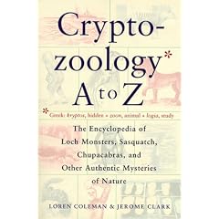 Cryptozoology A-Z: The Encyclopedia of Loch Monsters, Sasquatch, Chupacabras and Other Authentic Mysteries of Nature