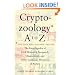 Cryptozoology A To Z: The Encyclopedia of Loch Monsters, Sasquatch, Chupacabras, and Other Authentic Mysteries of Nature