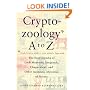 Cryptozoology A To Z: The Encyclopedia of Loch Monsters, Sasquatch, Chupacabras, and Other Authentic Mysteries of Nature
