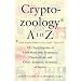 Cryptozoology A To Z: The Encyclopedia of Loch Monsters, Sasquatch, Chupacabras, and Other Authentic Mysteries of Nature