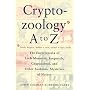 Cryptozoology A To Z: The Encyclopedia of Loch Monsters, Sasquatch, Chupacabras, and Other Authentic Mysteries of Nature