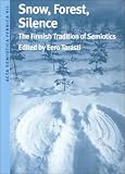 Snow, Forest, Silence: The Finnish Tradition of Semiotics (Acta Semiotica Fennica VII International Semiotics Institute in Imatra)