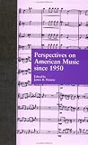 Perspectives on American Music since 1950 (Essays in American Music) by James R. Heintze, Michael Saffle