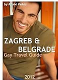 Zagreb & Belgrade Gay Travel Guide 2012: The Ultimate Gay Guide for Zagreb & Belgrade
