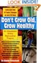 Don't Grow Old, Grow Healthy: Look And Feel 10 Years Younger in Just 30 Days