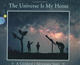 The Universe Is My Home: A Children's Adventure Story