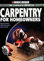 Black & Decker The Complete Guide to Carpentry for Homeowners: Basic Carpentry Skills & Everyday Home Repairs (Black & Decker Complete Guide)