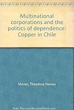 Multinational corporations and the politics of dependence : copper in Chile