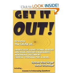 Get It Out! Eliminating the Cause of Diverticulitis, Kidney Stones, Bladder Infections, Prostate Enlargement, Menopausal Discomfort, Cervical Dysplasia, PMS, and More