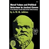 Moral Values and Political Behaviour in Ancient Greece: From Homer to the End of the Fifth Century ~ A. W. H. Adkins