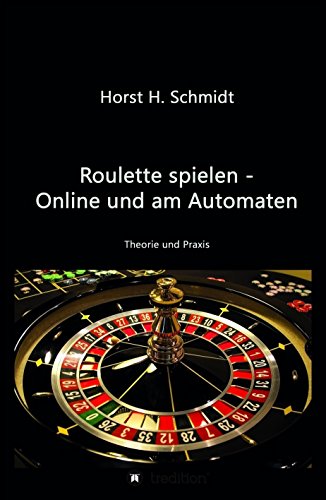 Roulette spielen - Online und am Automaten: Theorie und Praxis (German Edition)