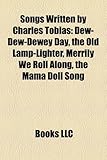 Songs Written by Charles Tobias: Dew-Dew-Dewey Day, the Old Lamp-Lighter, Merrily We Roll Along, the Mama Doll Song-