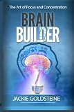 Brain Builder: The Art of Focus and Concentration: 6 steps to better focus (Volume 1)