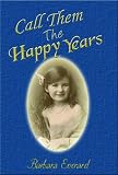 Call them the happy years : an autobiography by Barbara Everard from her typewritten account of the years from 1910 to1952