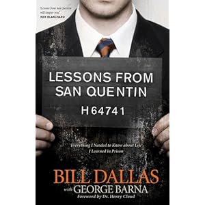 Lessons from San Quentin: Everything I Needed to Know about Life I Learned in Prison Bill Dallas and George Barna