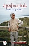 Stopped in Our Tracks: Stories of U. G. in India: Stories of UG in India