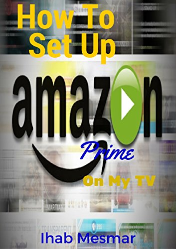 How To Setup Amazon Prime On My TV: Amazon Prime TV, Amazon Echo, Amazon Stick, Amazon Fire Stick, Amazon Smile