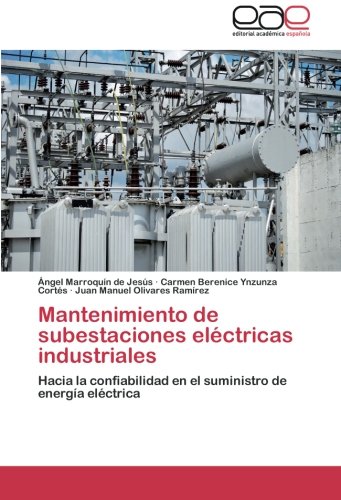 Mantenimiento de subestaciones eléctricas industriales: Hacia la confiabilidad en el suministro de energía eléctrica (Spanish Edition)