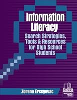 Information Literacy: Search Strategies, Tools, & Resources for High School Students (Professional Growth Series)