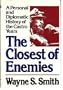 The Closest of Enemies: A Personal and Diplomatic History of the Castro Years