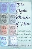 The Eight Masks of Men: A Practical Guide in Spiritual Growth for Men of the Christian Faith
