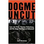 Dogme Uncut: Lars von Trier, Thomas Vinterberg, and the Gang That Took on Hollywood book cover