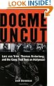 Dogme Uncut: Lars von Trier, Thomas Vinterberg, and the Gang That Took on Hollywood: Lars Von Trier, Thomas Vinterburg, and the Gang That Took on Hollywood