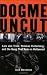 Dogme Uncut: Lars von Trier, Thomas Vinterberg, and the Gang That Took on Hollywood