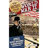 top secret files world war ii spies secret missions and hidden facts from world war ii top secret files of